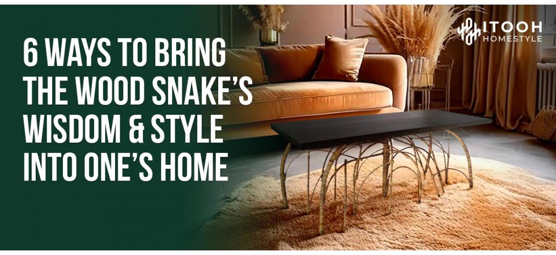 6 Ways to Bring The Wood Snake’s Wisdom & Style Into One’s Home